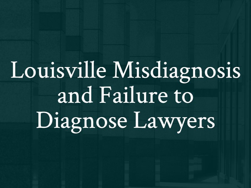 Cancer Misdiagnosis and Failure to Diagnose Lawyers in Louisville, Kentucky