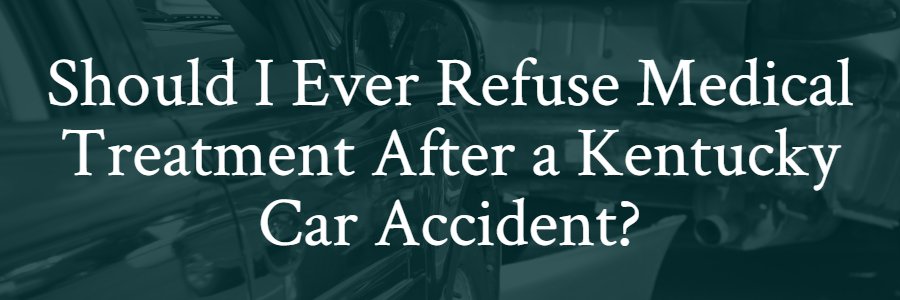 refuse medical treatment after car accident