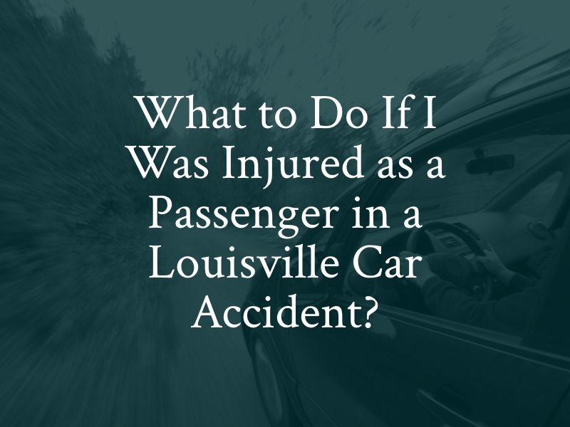What to Do If I Was Injured as a Passenger in a Louisville Car Accident